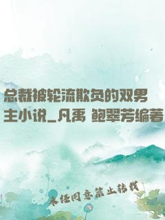 总裁被轮流欺负的双男主小说